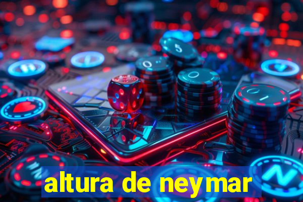 altura de neymar